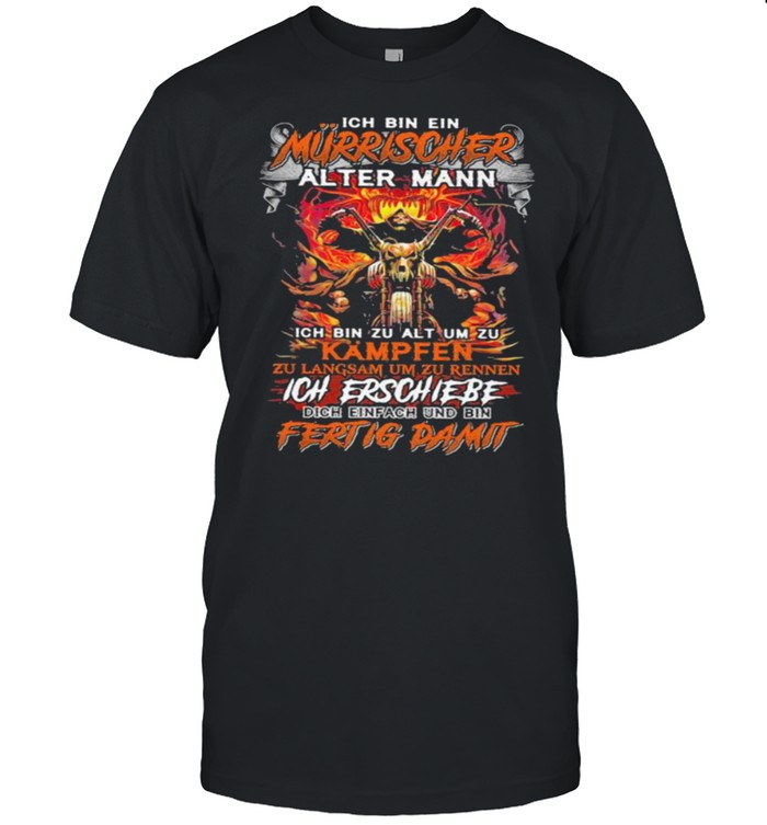 Ich Bin Ein Msurrischer Alter Mann Ich Erschiebe Fertig Damit Skull T-Shirt