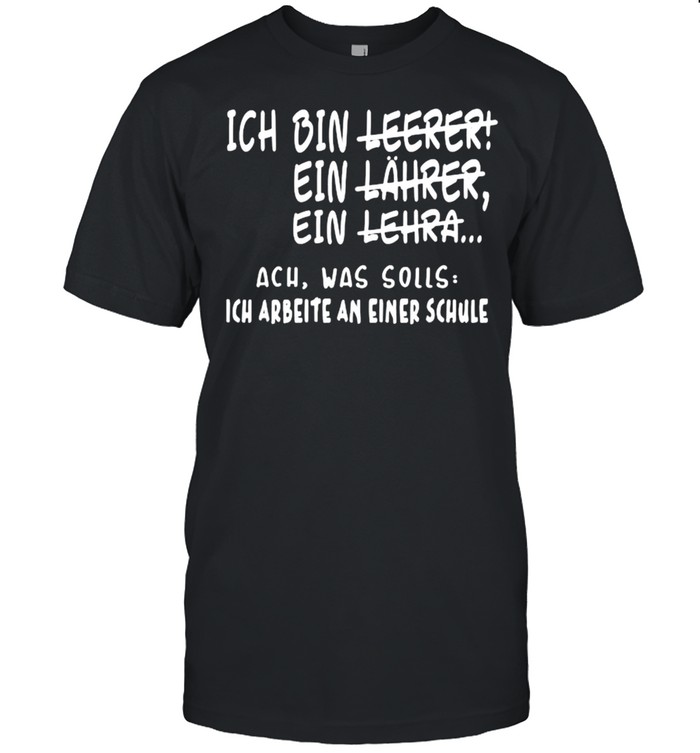 Ich Bin Lehrer Funny German Teacher Ich Arbeite An Einer Schule T-Shirt