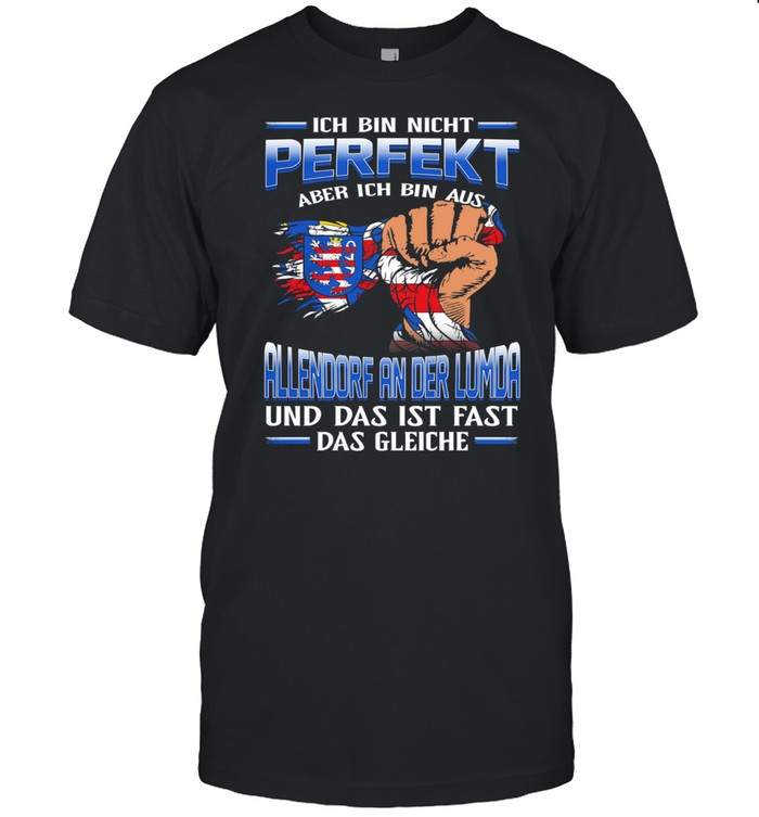 Ich Bin Nicht Perfekt Aber Ich Bin Aus Allendorf An Der Lumda Und Das Ist Fast Das Gleiche T-Shirt