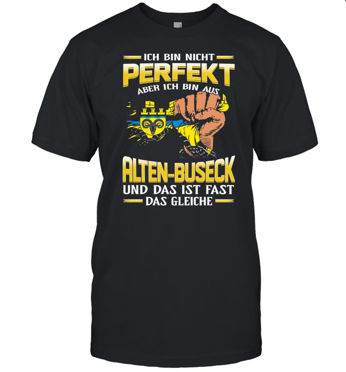 Ich Bin Nicht Perfekt Aber Ich Bin Aus Alten Buseck Und Das Ist Fast Das Gleiche T-Shirt