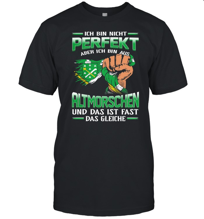 Ich Bin Nicht Perfekt Aber Ich Bin Aus Altmorschen Und Das Ist Fast Das Gleiche T-Shirt