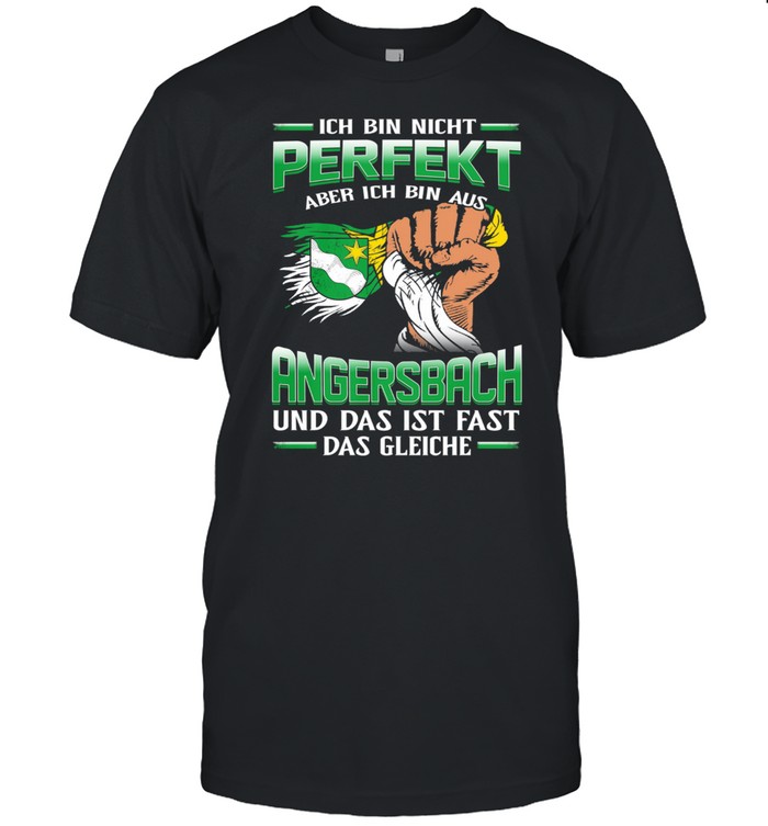 Ich Bin Nicht Perfekt Aber Ich Bin Aus Angersbach Und Das Ist Fast Das Gleiche T-Shirt