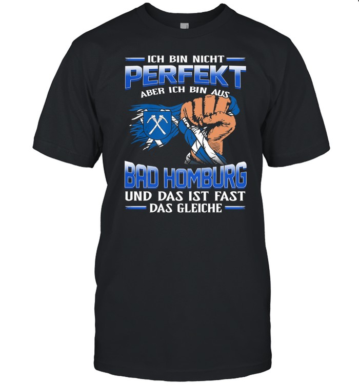 Ich Bin Nicht Perfekt Aber Ich Bin Aus Bad Homburg Und Das Ist Fast Das Gleiche T-Shirt