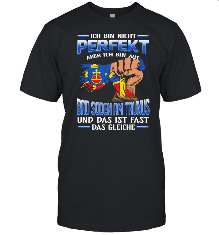 Ich Bin Nicht Perfekt Aber Ich Bin Aus Bad Soden Am Taunus Und Das Ist Fast Das Gleiche T-Shirt
