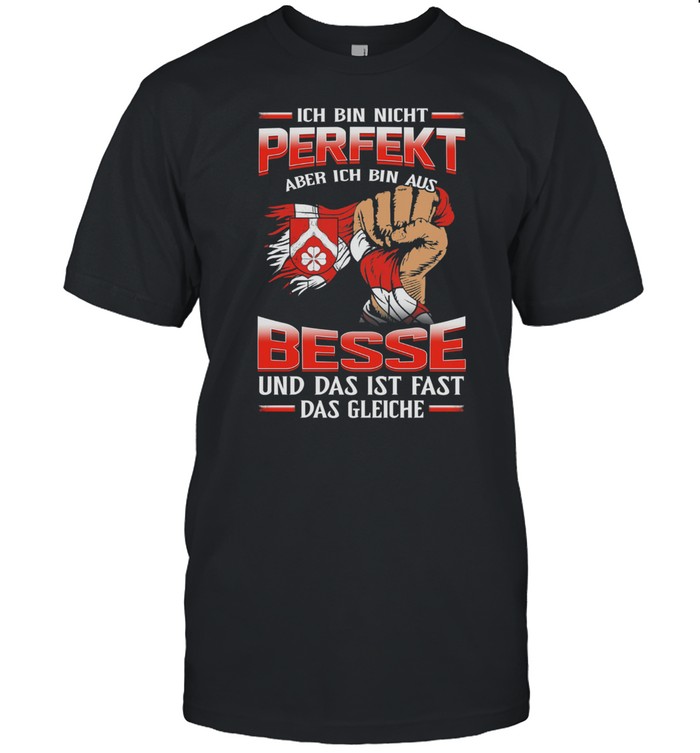 Ich Bin Nicht Perfekt Aber Ich Bin Aus Besse Und Das Ist Fast Das Gleiche T-Shirt