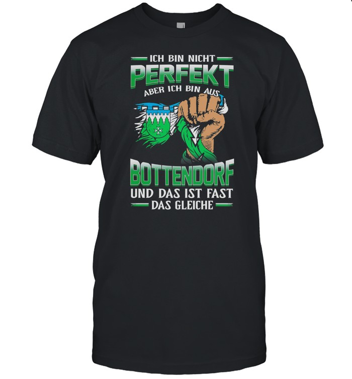 Ich Bin Nicht Perfekt Aber Ich Bin Aus Bottendorf Und Das Ist Fast Das Gleiche T-Shirt