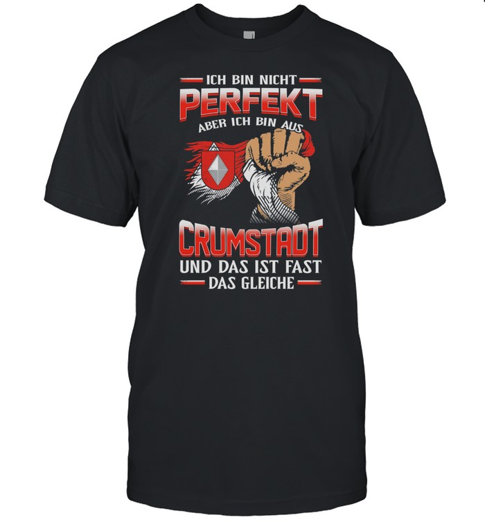Ich Bin Nicht Perfekt Aber Ich Bin Aus Crumstadt Und Das Ist Fast Das Gleiche T-Shirt