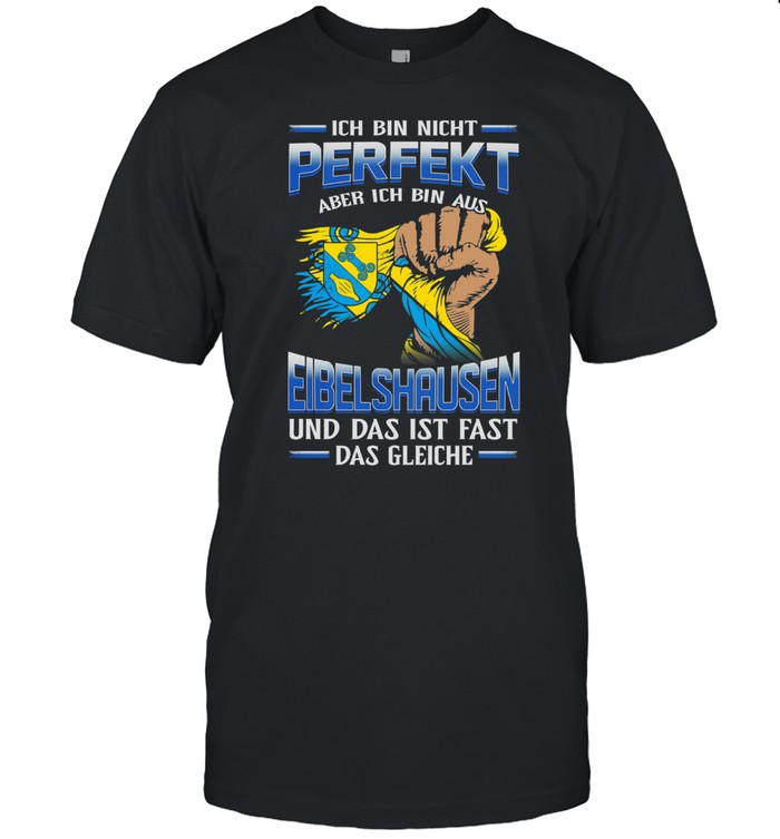 Ich Bin Nicht Perfekt Aber Ich Bin Aus Eibelshausen Und Das Ist Fast Das Gleiche T-Shirt Ich Bin Nicht Perfekt Aber Ich Bin Aus Eibelshausen Und Das Ist Fast Das Gleiche T-Shirt