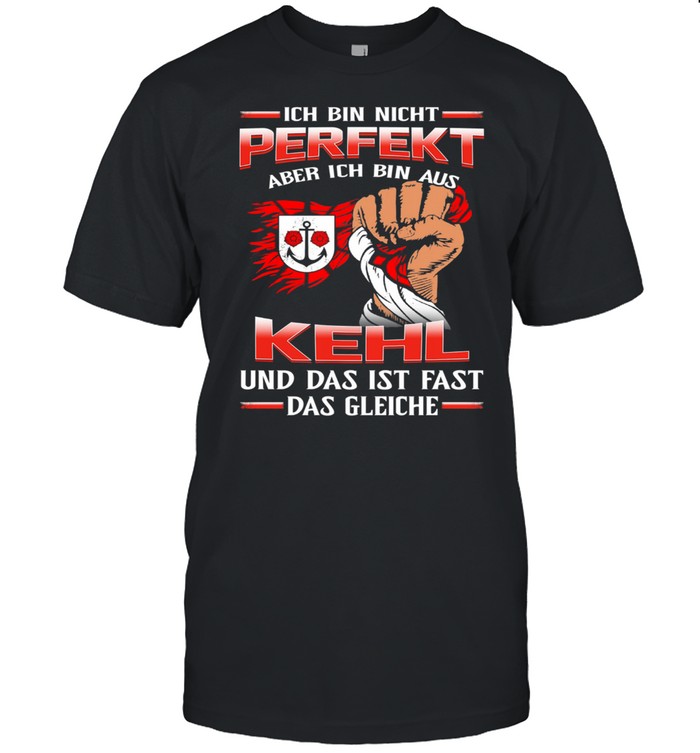 Ich Bin Nicht Perfekt Aber Ich Bin Aus Kehl Und Das Ist Fast Das Gleiche T-Shirt Ich Bin Nicht Perfekt Aber Ich Bin Aus Kehl Und Das Ist Fast Das Gleiche T-Shirt