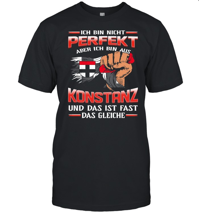 Ich Bin Nicht Perfekt Aber Ich Bin Aus Konstanz Und Das Ist Fast Das Gleiche T-Shirt