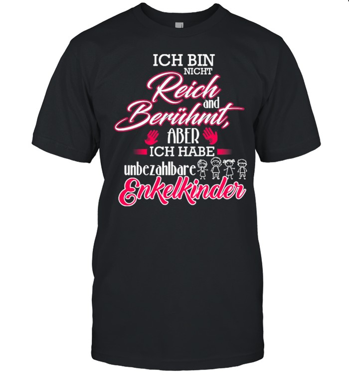 Ich Bin Nicht Reich Und Beruhmt Aber Ich Habe Unbezahlbare Enkelkinder T-Shirt