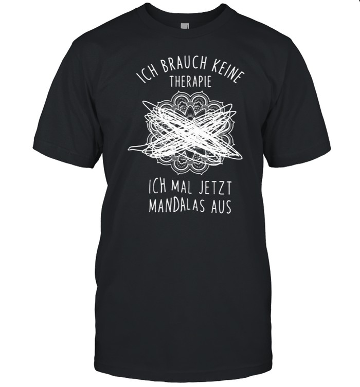 Ich Brauch Keine Therapie Ich Mal Jetzt Mandalas Aus T-Shirt
