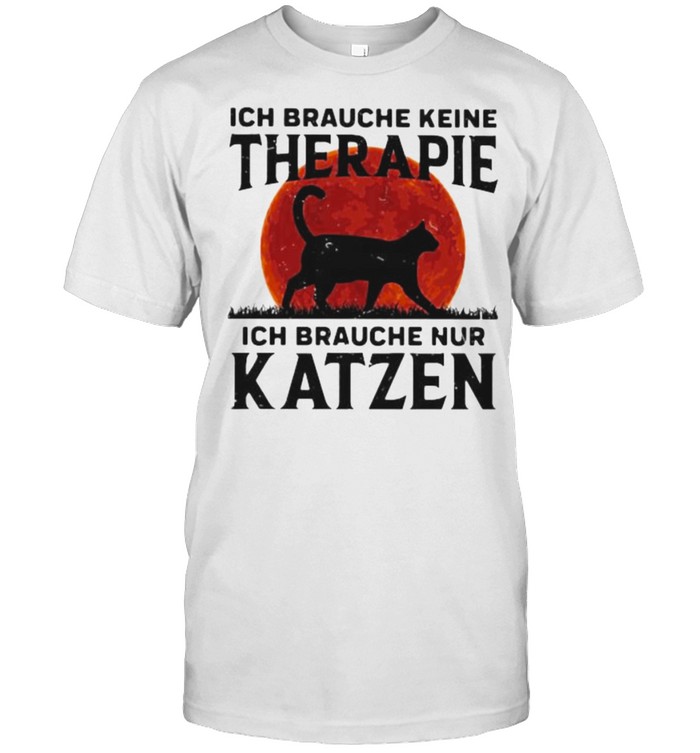 Ich Braughe Keine Therapie Ich Brauche Nur Katzen Blood Moon Cat T-Shirt