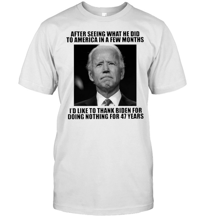 Id Like To Thank Biden For Doing Nothing For 47 Years T-Shirt Id Like To Thank Biden For Doing Nothing For 47 Years T-Shirt