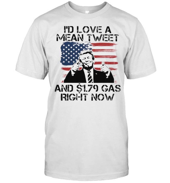 Id Love A Mean Tweet And .79 Gas Right Now Trump American Flag T-Shirt