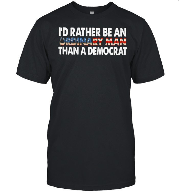 Id Rather Be An Ordinary Man Than A Democrat American Flag T-Shirt