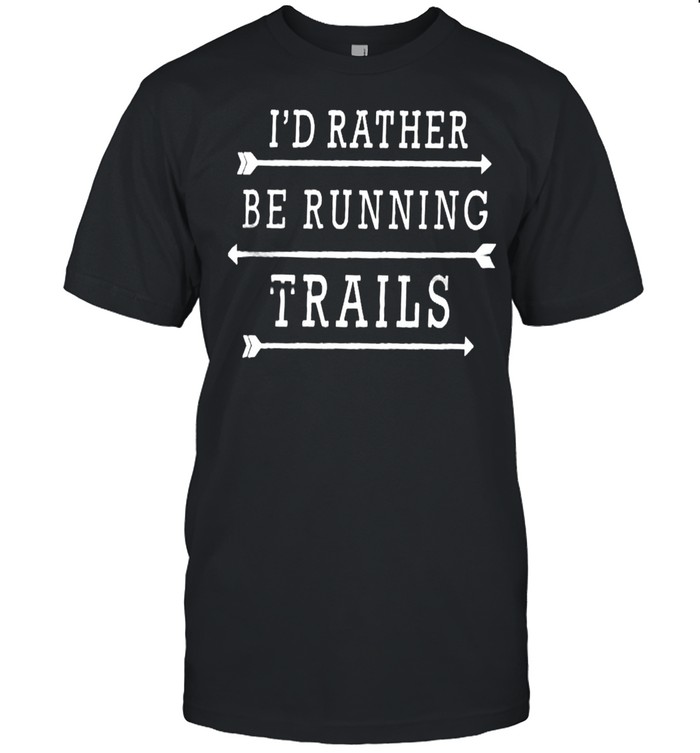 Id Rather Be Running Trails T-Shirt