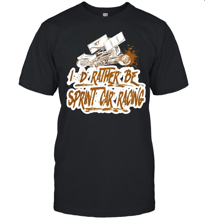 Id Rather Be Sprint Car Racing T-Shirt Id Rather Be Sprint Car Racing T-Shirt