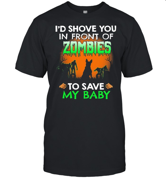 Id Shove You In Front Of Zombies To Save My Baby Halloween T-Shirt Id Shove You In Front Of Zombies To Save My Baby Halloween T-Shirt