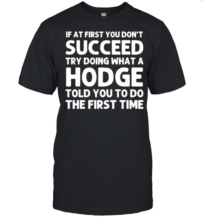 If At First You Dont Succeed Try Doing What A Hodge T-Shirt If At First You Dont Succeed Try Doing What A Hodge T-Shirt