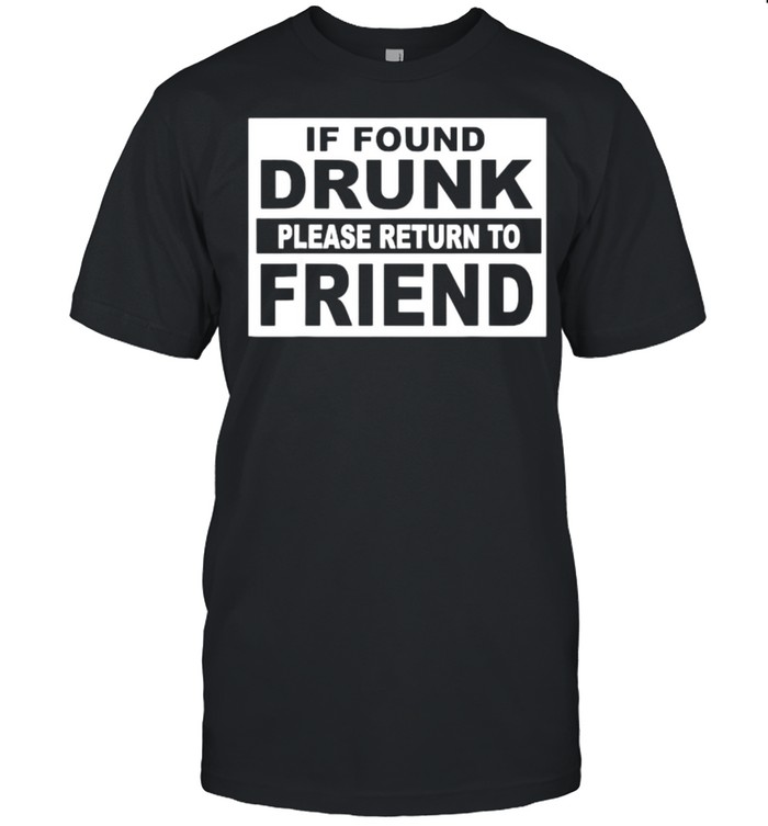 If Found Drunk Please Return To Friend Quote T-Shirt If Found Drunk Please Return To Friend Quote T-Shirt