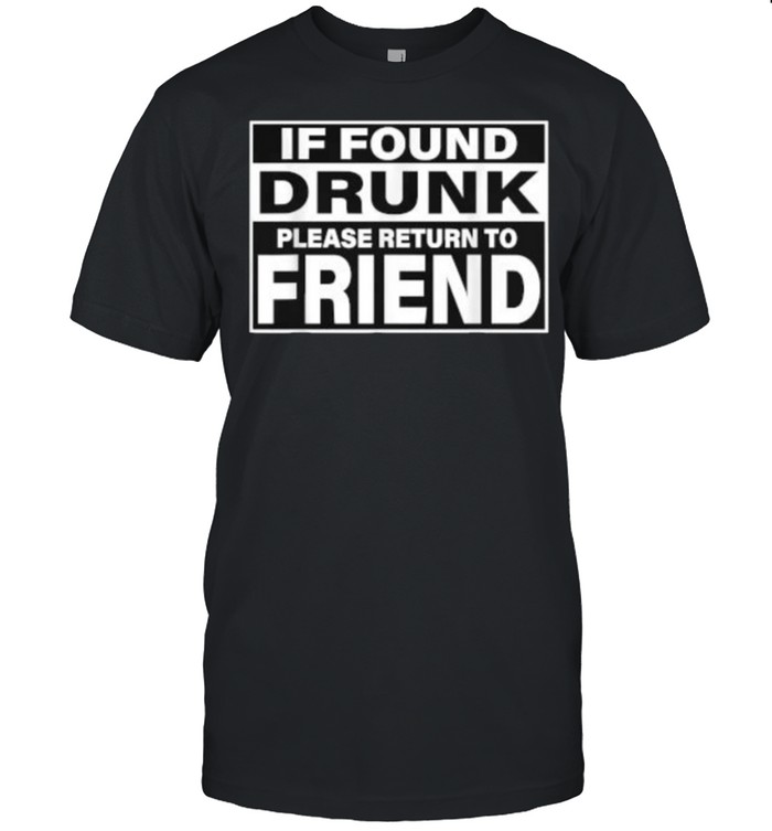 If Found Drunk Please Return To Friend T-Shirt If Found Drunk Please Return To Friend T-Shirt