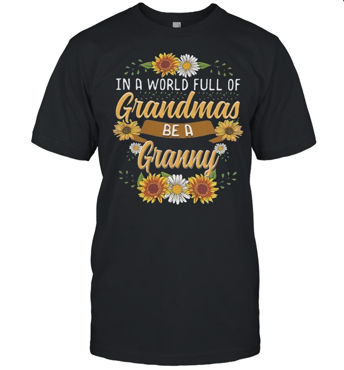 In A World Full Of Grandmas Be A Granny T-Shirt
