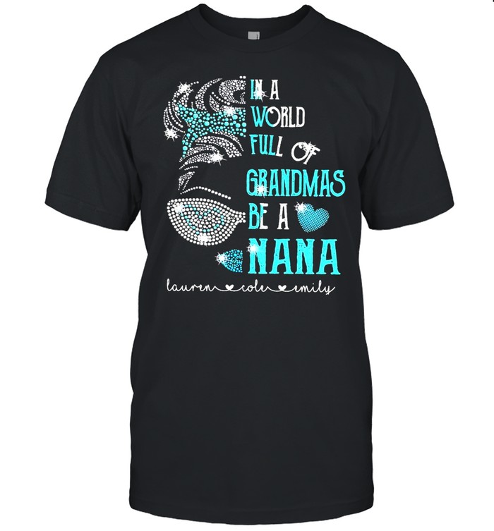 In A World Full Of Grandmas Be A Nana T-Shirt In A World Full Of Grandmas Be A Nana T-Shirt