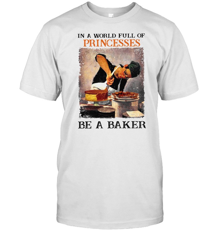 In A World Full Of Princesses Be A Baker Vintage T-Shirt In A World Full Of Princesses Be A Baker Vintage T-Shirt
