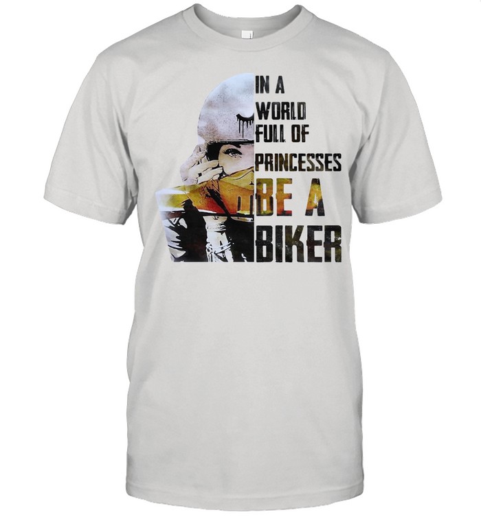 In A World Full Of Princesses Be A Biker T-Shirt