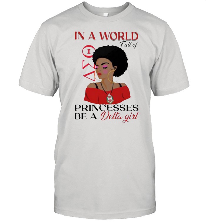 In A World Full Of Princesses Be A Delta Girl T-Shirt