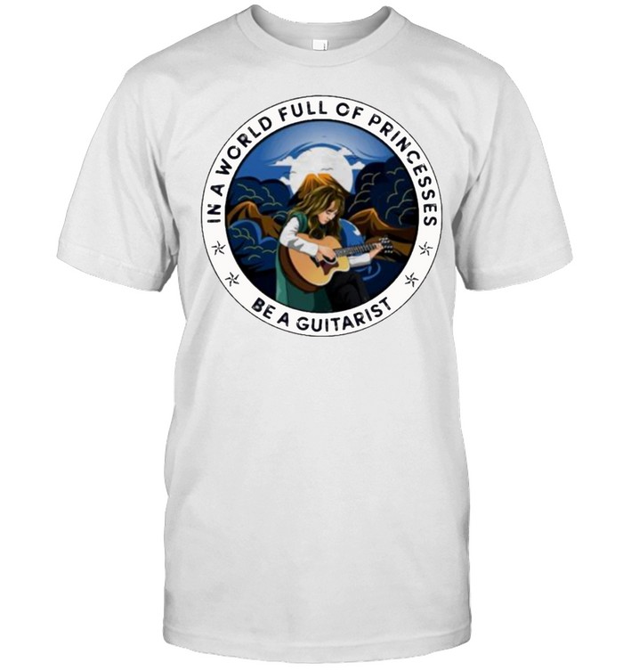 In A World Full Of Princesses Be A Guitarist T-Shirt