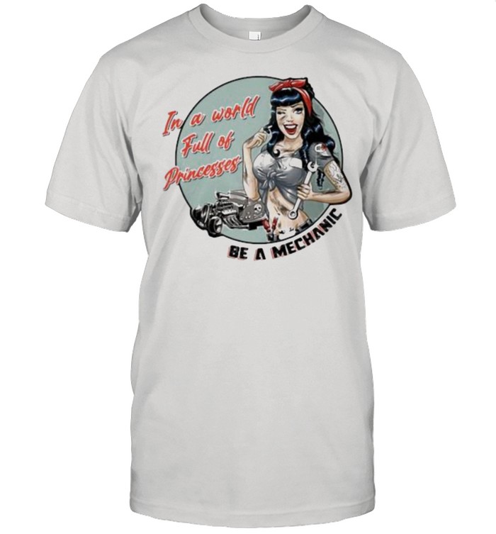 In A World Full Of Princesses Be A Mechanic Girl T-Shirt