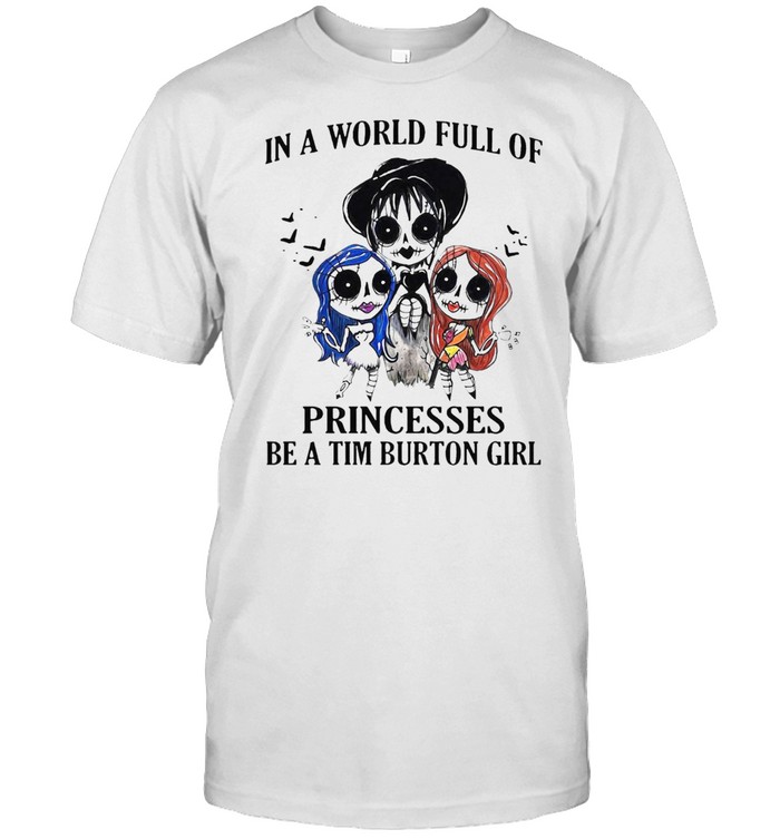In A World Full Of Princesses Be A Tim Burton Girl T-Shirt