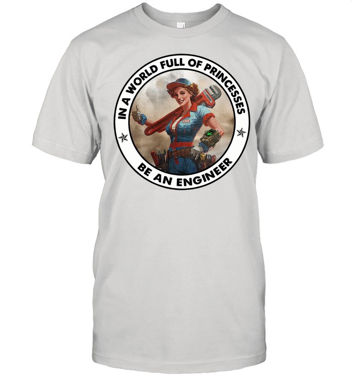 In A World Full Of Princesses Be An Engineer Circle T-Shirt