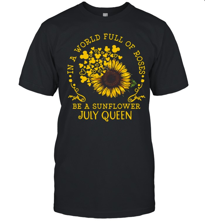In A World Full Of Roses Be A Sunflower July Queen T-Shirt