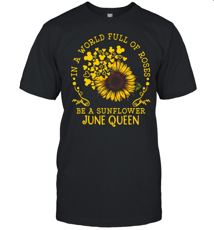 In A World Full Of Roses Be A Sunflower June Queen T-Shirt In A World Full Of Roses Be A Sunflower June Queen T-Shirt