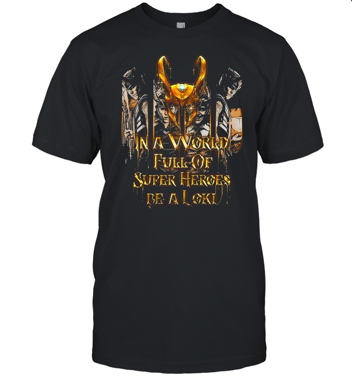 In A World Full Of Super Heroes Be A Loki T-Shirt