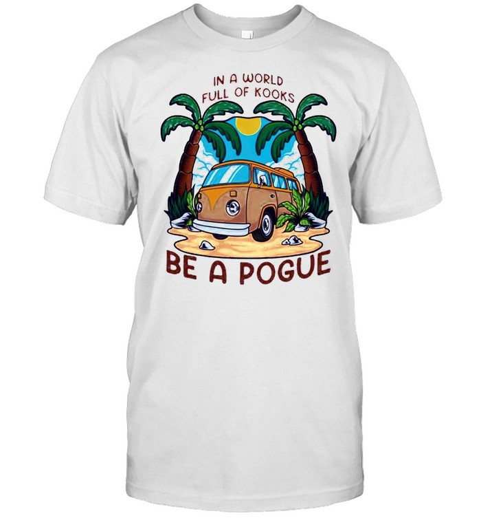 In A World Full Oh Kooks Be A Pogue T-Shirt