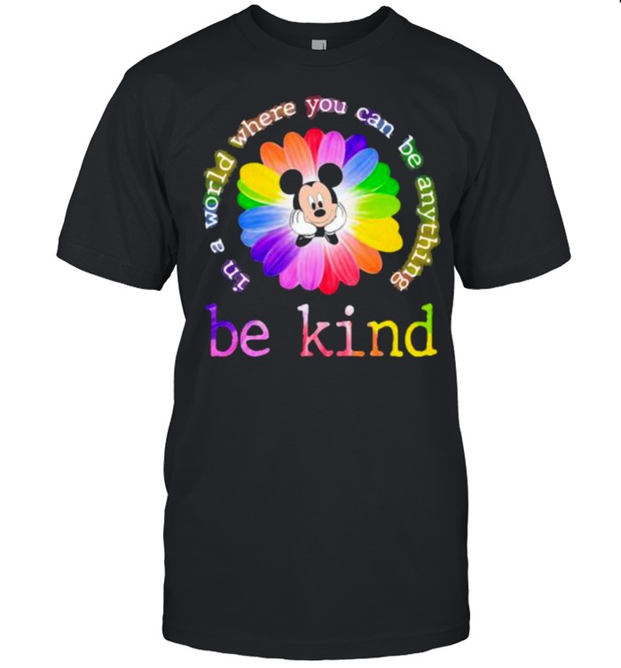 In A World Where You Can Be Anything Be Kind Mickey Flower Lgbt T-Shirt