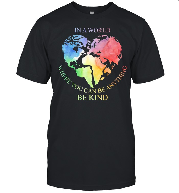In A World Where You Can Be Anything Be Kind T-Shirt