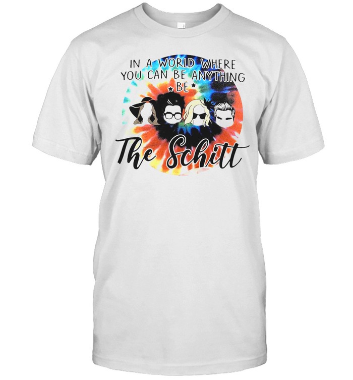 In A World Where You Can Be Anything Be The Schitt T-Shirt