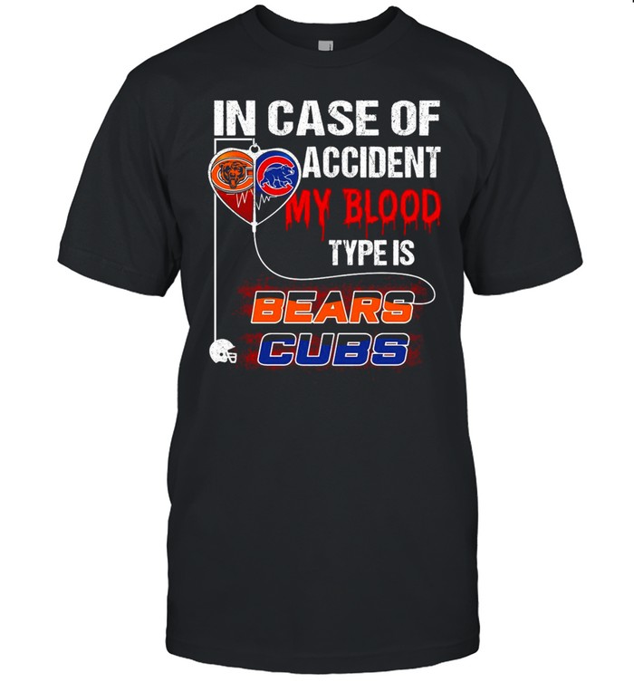In Case Of Accident My Blood Type Is Bears Cubs T-Shirt