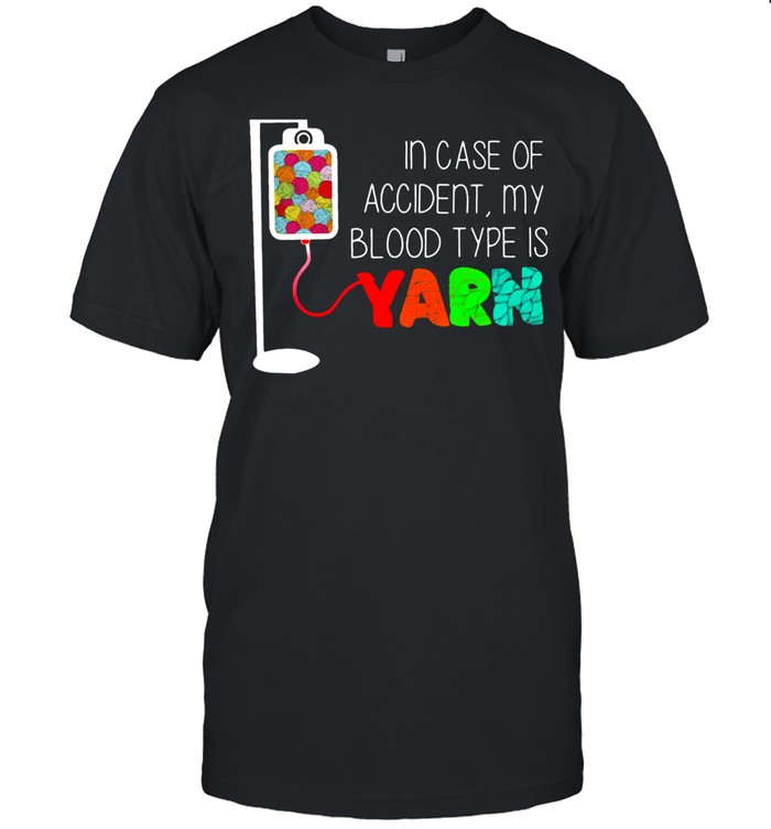 In Case Of Accident My Blood Type Is Yarn T-Shirt In Case Of Accident My Blood Type Is Yarn T-Shirt