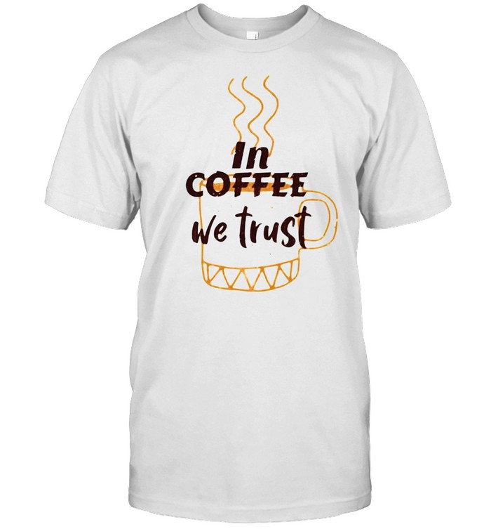 In Coffee We Trust T-Shirt In Coffee We Trust T-Shirt