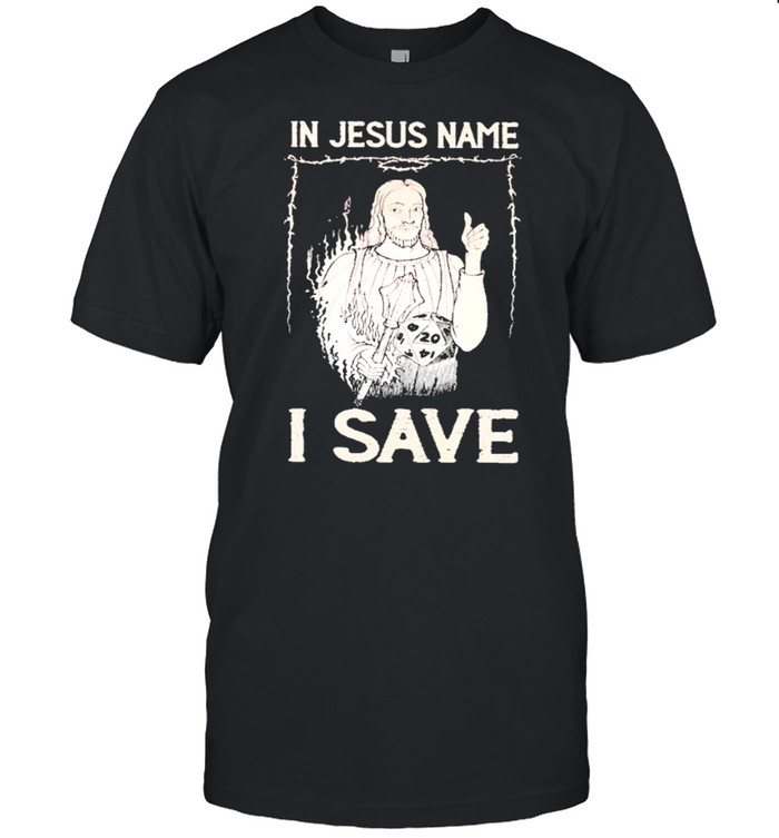 In Jesus Name I Save T-Shirt
