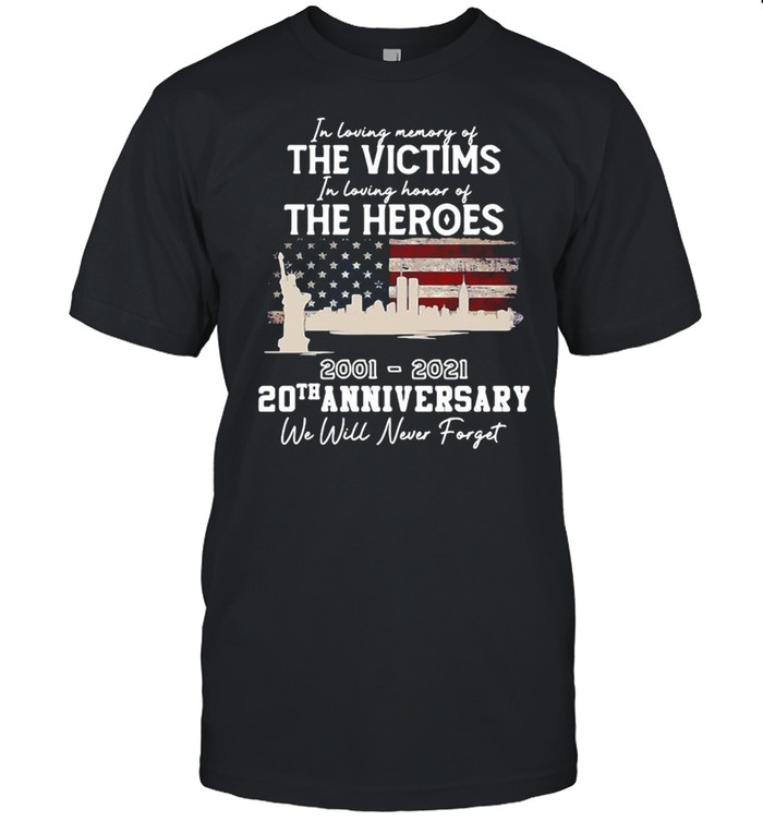 In Loving Memory Of The Victims In Loving Honor Of The Heroes 2001-2021 20Th Anniversary We Will Never Forget T-Shirt