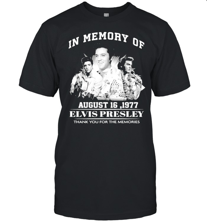 In Memory Of August 16 1977 Elvis Presley Thank You For The Memories T-Shirt In Memory Of August 16 1977 Elvis Presley Thank You For The Memories T-Shirt
