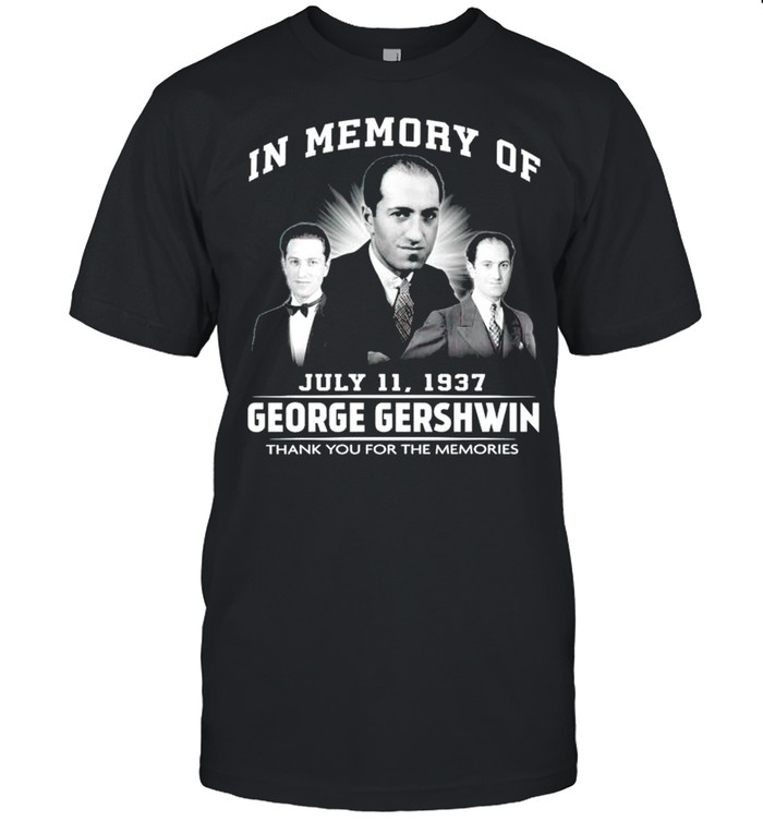 In Memory Of George Gershwin July 11 1937 Thank You For The Memories T-Shirt