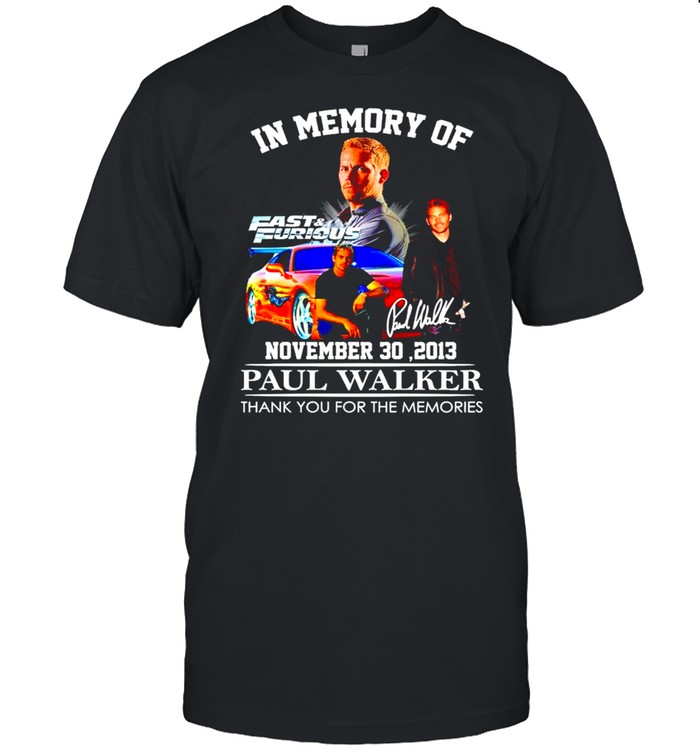 In Memory Of Paul Walker November 30 2013 Thank You For The Memories T-Shirt In Memory Of Paul Walker November 30 2013 Thank You For The Memories T-Shirt